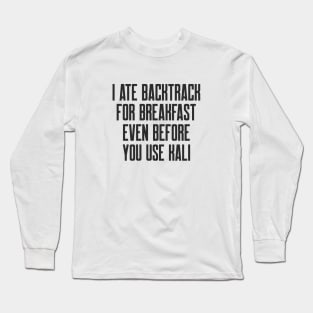 Cybersecurity I Ate Backtrack For Breakfast Even Before You Use Kali Long Sleeve T-Shirt